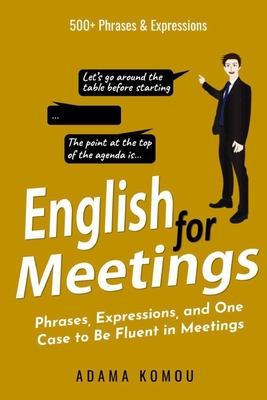 English for Meetings: Phrases, Expressions, and One Case to Be Fluent in Meetings - Adama Komou