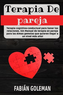 Terapia de Pareja: Terapia cognitiva-conductual para Sanar las relaciones. iUn Manual de terapia en pareja para las Almas gemelas que qui - Fabián Goleman