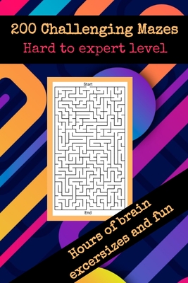200 challenging mazes hard to expert level hours of brain excersizes and fun: Brain Challenging Maze Game Book for Teens, Young Adults, Adults, Senior - Sarah Mazes First Edition