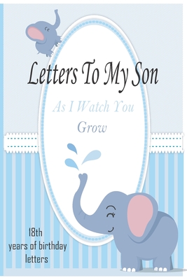 Letters To My Son As I Watch You Grow: 18th Birthday Letter Prompt Journal, A Thoughtful Gift For New Mothers & Parents. Write Memories Now, Read Them - Ayoub Hssine