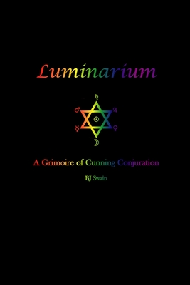 Luminarium: A Grimoire of Cunning Conjuration - Bj Swain