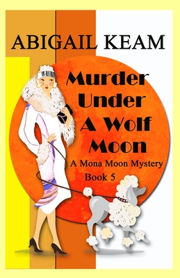 Murder Under A Wolf Moon: A 1930s Mona Moon Historical Cozy Mystery Book 5 - Abigail Keam