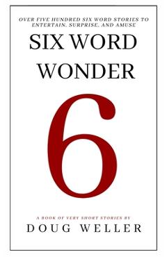 Coperta cărții 'Six Word Wonder: Stories, poems, memoirs and jokes to entertain and amuse in only six words - Doug Weller'
