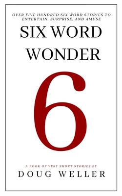 Coperta cărții 'Six Word Wonder: Stories, poems, memoirs and jokes to entertain and amuse in only six words - Doug Weller'