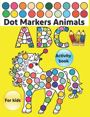 Dot Markers Activity Book For Kids/Art Paint Daubers Kids Activity Coloring Book: Easy Guided BIG DOTS - Do a Dot Page a Day - Gift For Kids Ages 1-3, 2-4, 3-5, Baby, Toddler, Preschool,  Art Paint Daubers Kids Activity Coloring Book [Book]