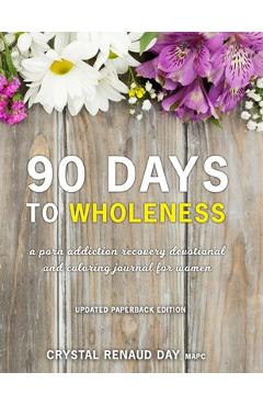 Coperta cărții '90 Days to Wholeness: A Porn Addiction Recovery Devotional and Coloring Journal for Women - Crystal Renaud Day'
