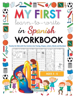 My first learn to write in Spanish workbook: Practice for Kids with Pen Control, Line Tracing, Shapes, Letters, Words and Numbers - J. A. Cabrera