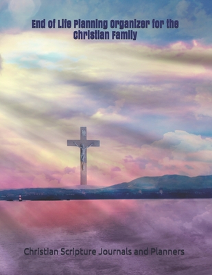 End of Life Planning Organizer for the Christian Family: *What My Family Needs to Know When I Die* (Final Wishes and Instructions Estate Planning Bind - Christian Scriptu Journals And Planners