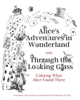 Alice's Adventures in Wonderland and Through the Looking Glass: Coloring What Alice Found There - Lewis Caroll