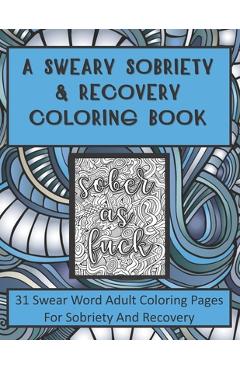 Coperta cărții 'A Sweary Sobriety and Recovery Coloring Book: 31 Swear Word Adult Coloring Pages For Sobriety And Recovery (A curse'