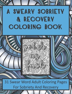 A Sweary Sobriety and Recovery Coloring Book: 31 Swear Word Adult Coloring Pages For Sobriety And Recovery (A curse word Coloring book For Men, Women - Recovery Press
