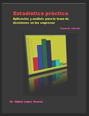 Estadística práctica: Aplicación y análisis para la toma de decisiones en las empresas - Walter López Moreno