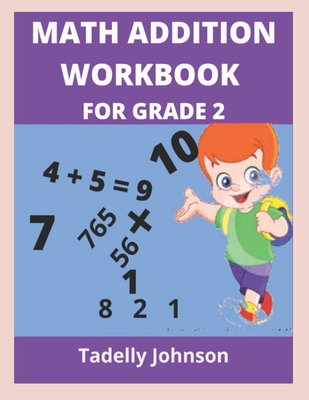 Math Addition Workbook for Grade 2: Grade 2 Math Addition Worksheet - Tadelly Johnson
