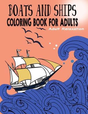 Boats and Ships Coloring Book for Adults: Relaxing Coloring Pages Unique and original ships Adult, Teens, Seniors Coloring For Meditation And Happines - Creativity Books For Adults