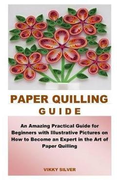 QUILLING PATTERNS WITH INSTRUCTIONS FOR BEGINNERS: The Complete