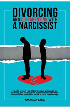 Poza produsului Divorcing and Co-parenting with a Narcissist: How to protect your kids from your Ex Spouse by divorcing and Healing from a Narcissistic Ex Partner. Re - Amanda Lynn