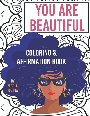 You Are Beautiful: Coloring & Affirmation Book: Relaxation, Encouragement, & Affirmations For Teen Girls: 48 Designs, Measures 8.5 x 11 - Nicola Joshua