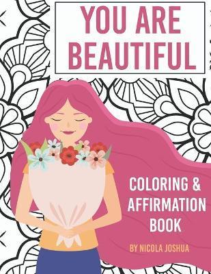You Are Beautiful: Coloring & Affirmation Book: Relaxation, Encouragement, and Affirmations For Teen Girls: 48 Designs, Measures 