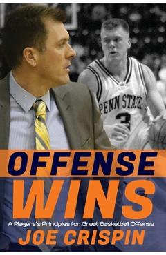 Poza produsului Offense Wins: A Player's 12 Foundational Principles for Great Basketball Offense - Joe Crispin
