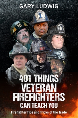 401 Things Veteran Firefighters Can Teach You: Firefighter Tips and Tricks of the Trade - Billy Goldfeder