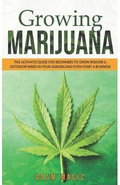 Coperta cărții 'Growing Marijuana: The ultimate guide for beginners to grow indoor & outdoor weed in your garden and even start a'