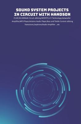 Sound System Projects in Circuit with HandsOn: 25,40,50,100Watt Circuit utilizing MOSFET, Li-Fi Technology, Subwoofer Amplifier, MP3 Player, Arduino A - Ambika Parameswari K
