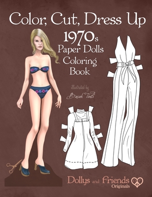 Color, Cut, Dress Up 1970s Paper Dolls Coloring Book, Dollys and Friends Originals: Vintage Fashion History Paper Doll Collection, Adult Coloring Page - Dollys And Friends