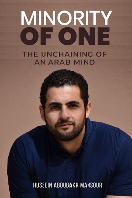 Minority Of One: The Unchaining Of An Arab Mind - Hussein Aboubakr Mansour
