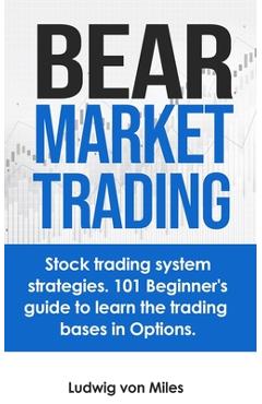 Poza produsului Bear market trading: Stock trading system strategies. 101 beginner's guide to learn the trading bases in Options. - Ludwig Von Miles