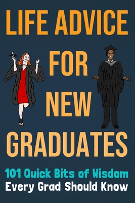 Life Advice For New Graduates 101 Quick Bits of Wisdom Every Grad Should Know: Graduation Gift Idea - Tara Preston