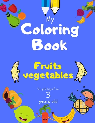 My Coloring Book fruits vegetables for girls boys from 3 year old: Activity book for Toddlers Children Preschoolers and Kids 3-5 4-8 ages, Sketchbooks - Coloring To Grow &. Learn