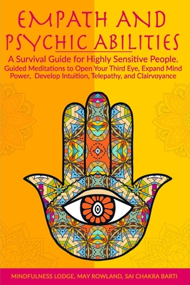 Empath and Psychic Abilities: A Survival Guide for Highly Sensitive People. Guided Meditations to Open Your Third Eye, Expand Mind Power, Develop In - Mindfu May Rowland And Sai Chakra Barti