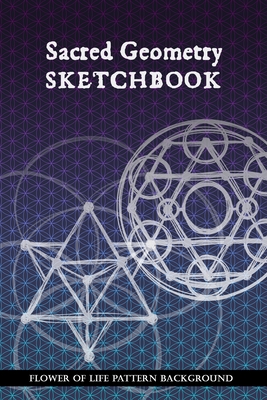 Sacred Geometry Sketchbook: Flower of Life Background Pattern: To practice creating sacred geometry patterns, transmutation circles and tattoos - The-apollo-book