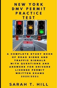 New York DMV Permit Practice Test: A Complete Study Book of Road Signs and Traffic Signals with Questions and Answers for Drivers License Permit Writt - Sarah T. Hill 