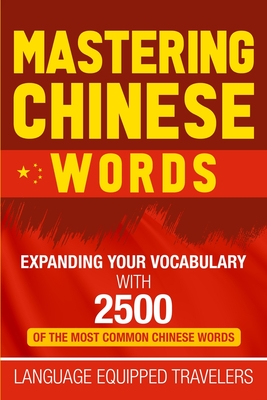 Mastering Chinese Words: Expanding Your Vocabulary with 2500 of the Most Common Chinese Words - Language Equipped Travelers