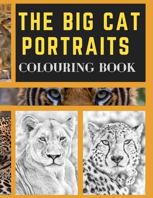 The Big Cat Portraits Colouring Book: Grayscale & Realistic Big Wild Cats Animal Colouring Book - Lions, Cheetah, Leopards, Tigers, Panthers, Jaguars, - Realistikalaz