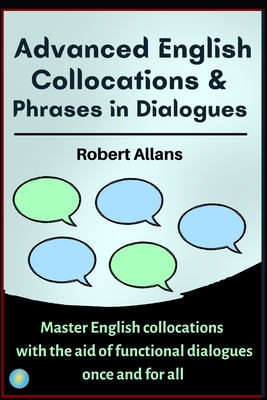 Advanced English Collocations & Phrases in Dialogues: Master English Collocations with the Aid of Functional Dialogues once and for all - A. Mustafaoglu