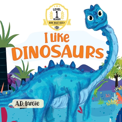 I Like Dinosaurs: I can Read Books Level 1 - A. D. Largie