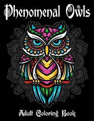 Phenomenal Owls Adult Coloring Book: Beautiful and Majestic Creative Designs Of 40 Owls Illustrations for Stress Relief and Relaxation Gift for Bird a - Merchday Publishing