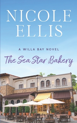 The Sea Star Bakery: A Willa Bay Novel - Nicole Ellis