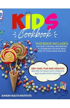 Poza produsului Kids Cookbook: This Book Includes: Cooking and Baking. A Cookbook for Kids Who Love to Cook, Bake and Eat. 100+ Easy, Fun and Healthy - Betty Child