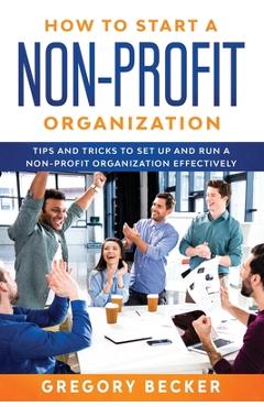 Coperta cărții 'How to Start a Non-Profit Organization: Tips and Tricks to Set Up and Run a Non-Profit Organization Effectively -'