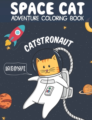 Catstronaut, Space Cat Adventure Coloring Book: Cats in Space Coloring with Astronauts, Spaceships, Aliens, Meteors, Planets, Moons, and Stars - Journey Studio