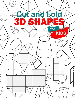 Cut and Fold 3D shapes for kids: activities coloring, Cut and Fold 3D shapes for kids, Learn 2D & 3D shapes, book(8,5*11) with matching objects. Ages - Modpub Publishing