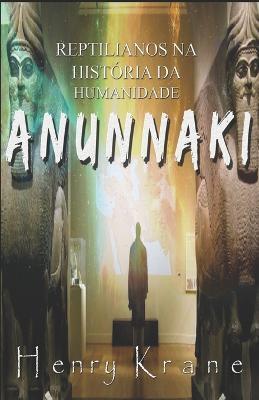 Anunnaki: Reptilianos na História da Humanidade - Henry Krane