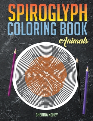 spiroglyph coloring book: Animals - Cherina Kohey