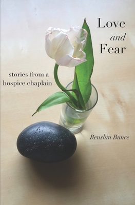 Love and Fear: Stories from a Hospice Chaplain - Renshin Bunce