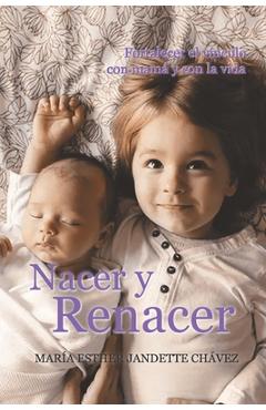 Coperta cărții 'Nacer y Renacer: Fortalecer el vínculo con mamá y con la vida - María Esther Jandette Chávez'