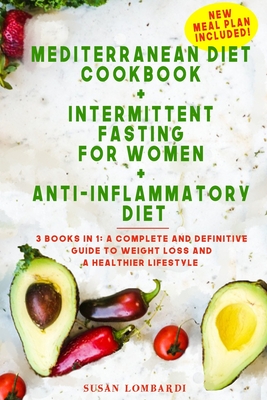 Mediterranean Diet Cookbook + Intermittent Fasting For Women + Anti-Inflammatory Diet: 3 books in 1: A Complete and Definitive Guide to Weight Loss an - Susan Lombardi