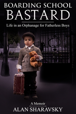 Coperta cărții 'Boarding School Bastard. A Memoir: Life in an Orphanage for Fatherless Boys - Alan Sharavsky'